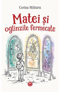 Coperta cărții 'Matei și oglinzile fermecate - Corina Militaru'