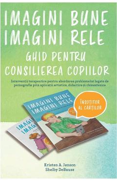 Coperta cărții 'Imagini bune, imagini rele. Ghid pentru consilierea copiilor - Kristen A. Jenson, Shelby DeBause'