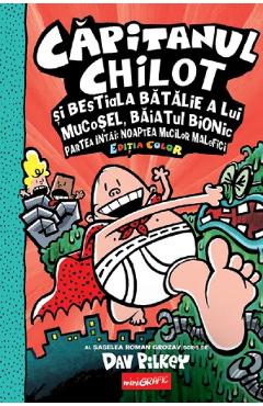 Coperta cărții 'Căpitanul Chilot și bestiala bătălie a lui mucoșel, Băiatul bionic. Partea întai. Noaptea mucilor malefici - Dav Pilkey'