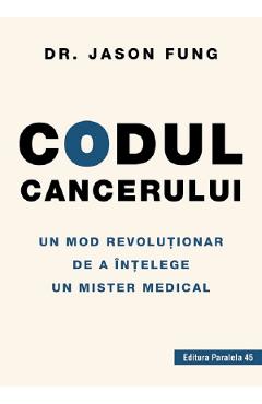 Codul cancerului. Un mod revolutionar de a intelege un mister medical - Jason Fung