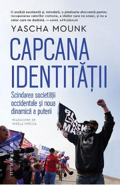 Capcana identitatii. Scindarea societatii occidentale si noua dinamica a puterii - Yascha Mounk