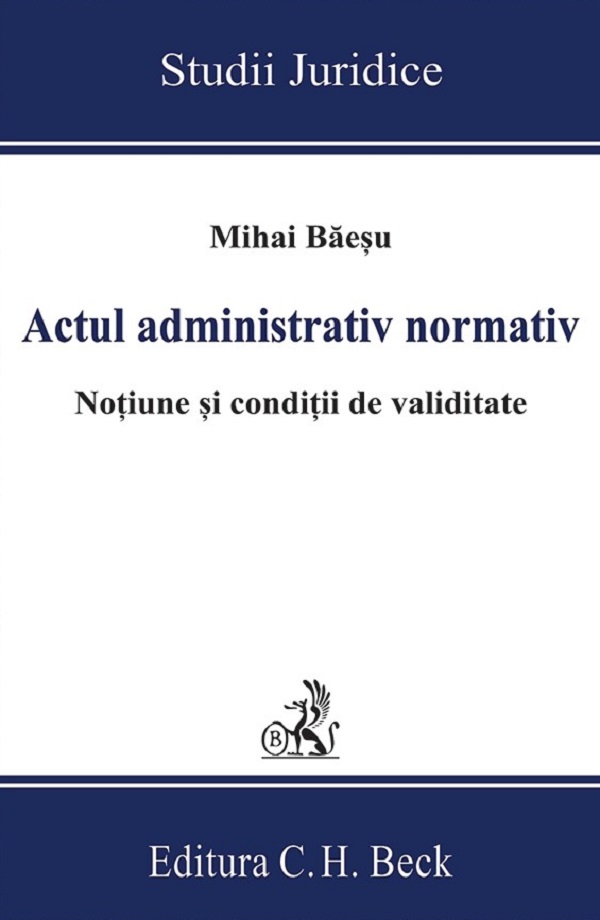 Coperta cărții 'Actul administrativ normativ. Noțiune și condiții de validitate - Mihai Băeșu'