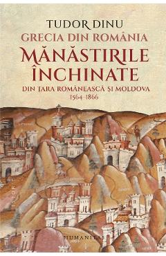 Coperta cărții 'Grecia din România. Mănăstirile închinate din Țara Românească și Moldova, 1564-1866 - Tudor Dinu'