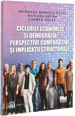 Coperta cărții 'Ciclurile economice și demografia: Perspective comparative - Brîndușa-Mihaela Radu, Mariana Bălan, Carmen Uzlău'