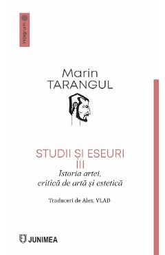 Coperta cărții 'Studii și eseuri Vol.3: Istoria artei, critică de artă și estetică - Marin Tarangul'