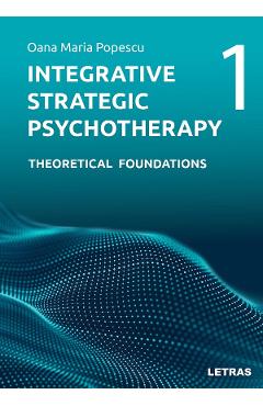 Coperta cărții 'Integrative Strategic Psychotherapy Vol.1: Theoretical Foundations - Oana Maria Popescu'