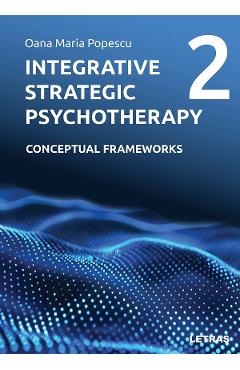 Coperta cărții 'Integrative Strategic Psychotherapy Vol.2: Conceptual Frameworks - Oana Maria Popescu'