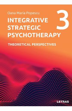 Coperta cărții 'Integrative Strategic Psychotherapy Vol.3: Theoretical Perspectives - Oana Maria Popescu'