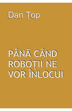 Pana cand robotii ne vor inlocui - Dan Top