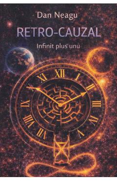 Retro-cauzal. Infinit plus unu - Dan Neagu
