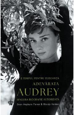 Coperta cărții 'Adevărata Audrey. E timpul pentru eleganță - Sean Hepburn Ferrer, Wendy Holden'