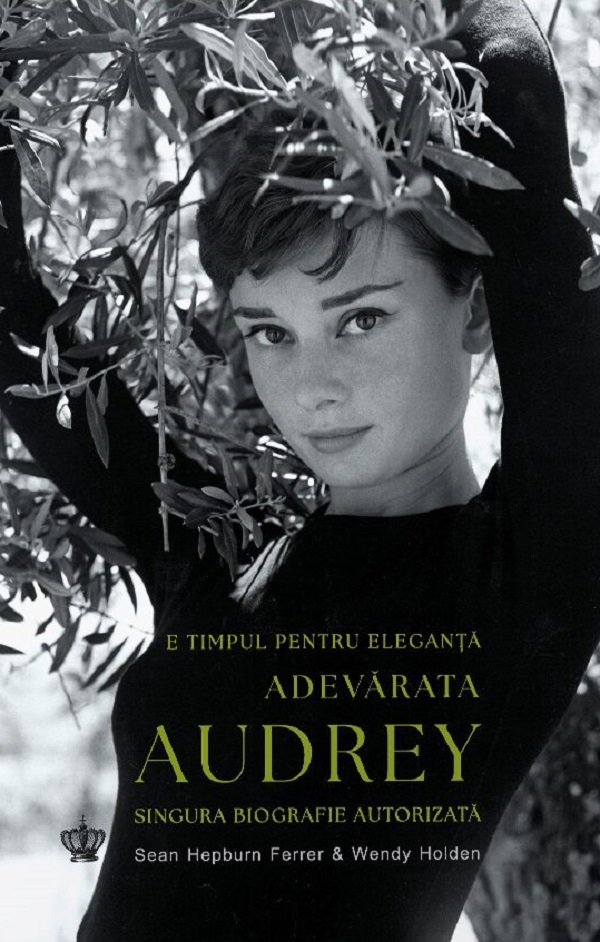 Coperta cărții 'Adevărata Audrey. E timpul pentru eleganță - Sean Hepburn Ferrer, Wendy Holden'