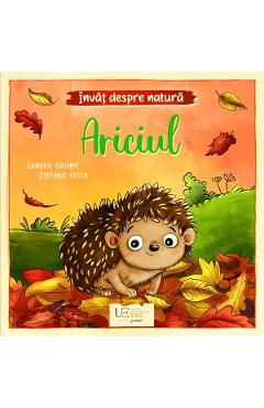 Invat despre natura. Ariciul - Sandra Grimm
