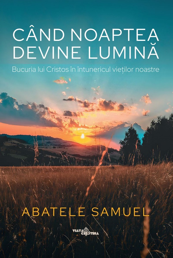 Cand noaptea devine lumina. Bucuria lui Cristos in intunericul vietilor noastre - Abatele Samuel