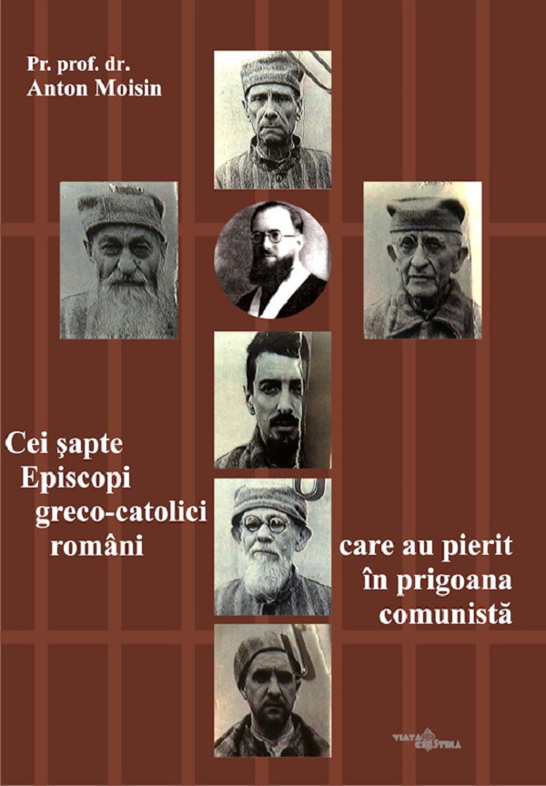 Coperta cărții 'Cei șapte Episcopi greco-catolici români care au pierit în prigoana comunistă - Anton Moisin'