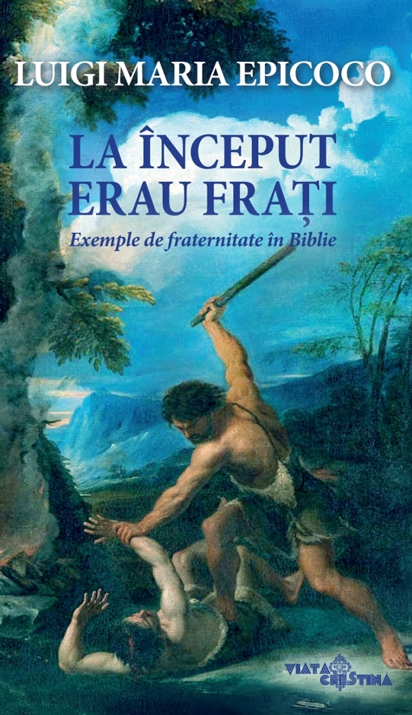 La inceput erau frati. Exemple de fraternitate in Biblie - Luigi Maria Epicoco