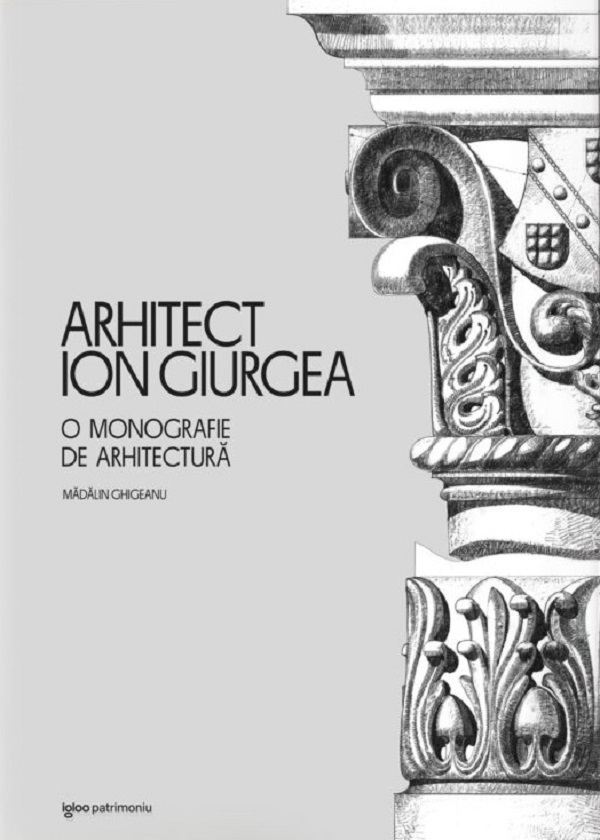 Coperta cărții 'Arhitect Ion Giurgea. O monografie de arhitectură - Mădălin Ghigeanu'