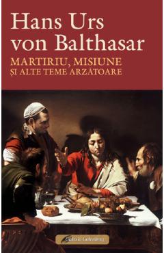 Coperta cărții 'Martiriu, misiune și alte teme arzătoare - Hans Urs von Balthasar'