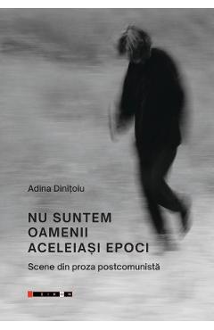 Coperta cărții 'Nu suntem oamenii aceleiași epoci - Adina Dinițoiu'