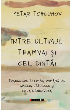 Coperta cărții 'Între ultimul tramvai și cel dintâi - Petar Tchouhov'