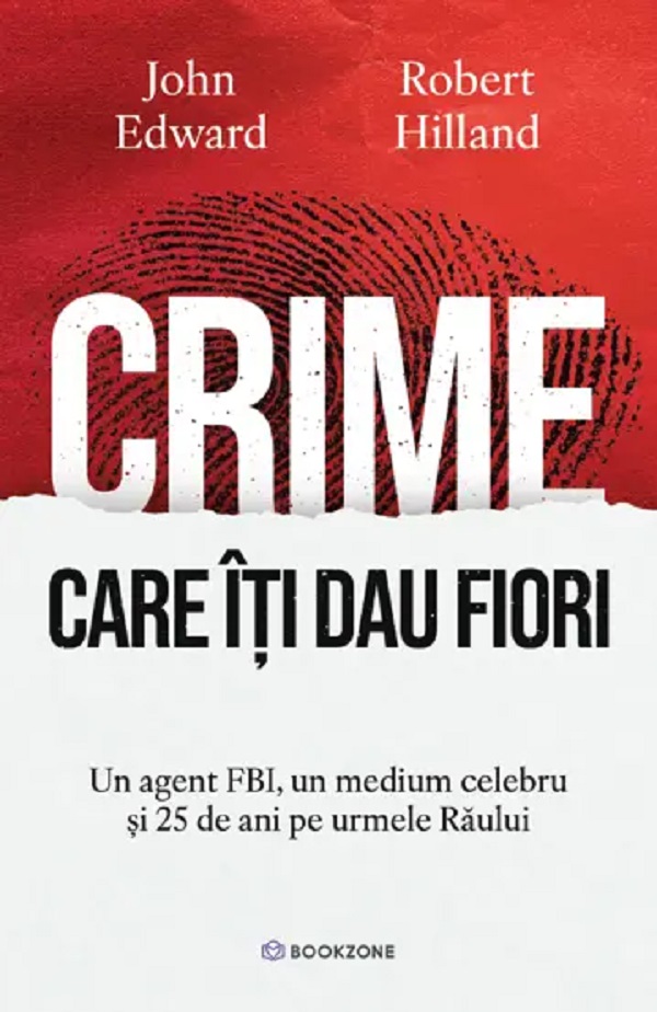 Coperta cărții 'Crime care iti dau fiori. Un agent FBI, un medium celebru și 25 de ani pe urmele Răului - John Edward, Robert Hilland'