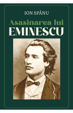 Asasinarea lui Mihai Eminescu - Ion Spanu