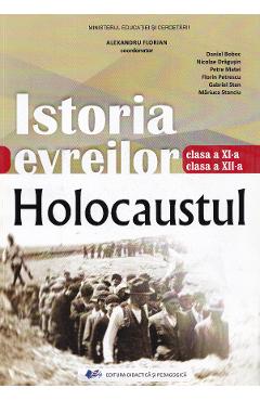 Coperta cărții 'Istoria evreilor. Holocaustul - Clasele 11-12 - Manual - Alexandru Florian, Daniel Boboc, Nicolae Drăgușin, Petre'