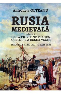 Rusia medievala Vol.1: De la Riurik ne tragem - Antoaneta Olteanu