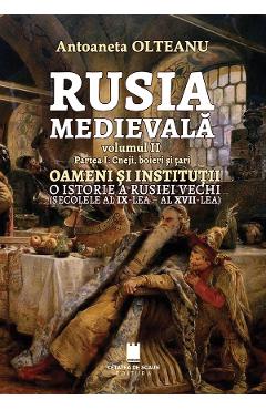 Rusia medievala Vol.2 Partea 1: Cneji, boieri si tari, oameni si institutii - Antoaneta Olteanu