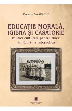Educatie morala, igiena si casatorie - Camelia Zavarache