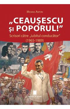 Coperta cărții 'Ceaușescu și poporul! Scrisori către iubitul conducător (1965-1989) - Mioara Anton'