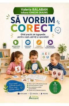 Sa vorbim corect. Ghid practic de logopedie pentru copii, parinti si specialisti - Valeria Balaban, Iuliana Ionichi (Naum)