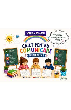 Caiet pentru comunicare. Preabecedar. Ghid practic de logopedie - Valeria Balaban