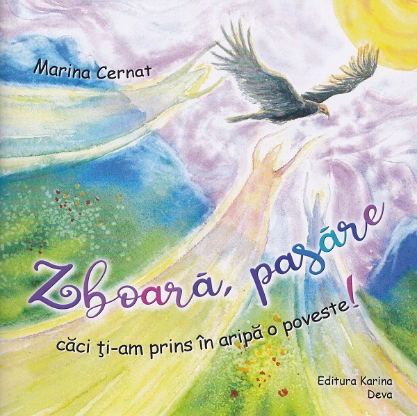 Coperta cărții 'Zboară, pasăre căci ți-am prins în aripa o poveste! - Marina Cernat'