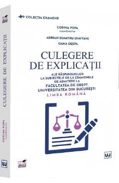 Culegere de explicatii ale raspunsurilor la subiectele de la examenele de admitere la Facultatea de Drept, Universitatea din Bucuresti. Limba romana - Popa Corina