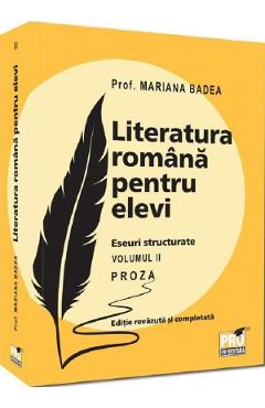 Literatura romana pentru elevi. Eseuri structurate. Vol.2: Proza - Mariana Badea