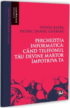 Coperta cărții 'Percheziția informatică: Când telefonul tău devine martor - Denisa Barbu, Patric Daniel Ghebaru'