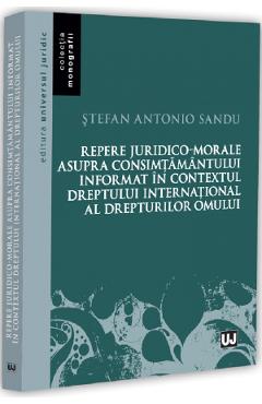 Repere juridico-morale asupra consimtamantului informat in contextul dreptului international al drepturilor omului - Stefan Antonio Sandu