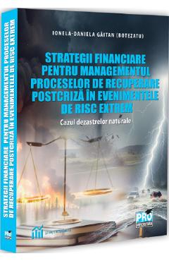 Strategii financiare pentru managementul proceselor de recuperare postcriza in evenimentele de risc extrem. Cazul dezastrelor naturale - Ionela-Daniela Gaitan (Botezatu)