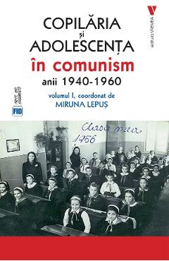 Coperta cărții 'Copilăria și adolescența în comunism: anii 1940-1960 Vol.1 - Miruna Lepuș'