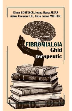 Coperta cărții 'Fibromialgia. Ghid terapeutic - Elena Costescu, Ioana Dana Alexa, Adina Carmen Ilie, Irina Luana Mititiuc'