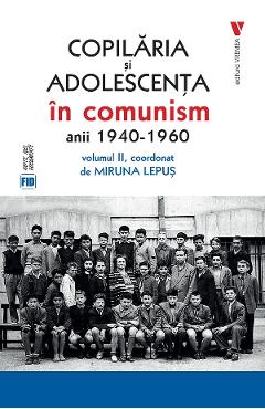 Coperta cărții 'Copilăria și adolescența în comunism: anii 1940-1960 Vol.2 - Miruna Lepuș'
