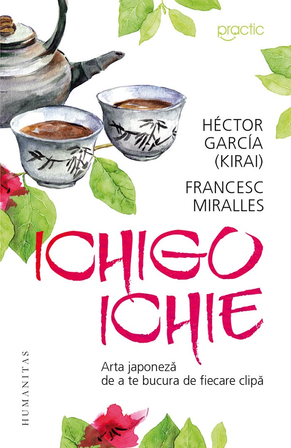 Coperta cărții 'Ichigo-Ichie: Arta japoneză de a te bucura de fiecare clipă - Héctor García (Kirai), Francesc Miralles'