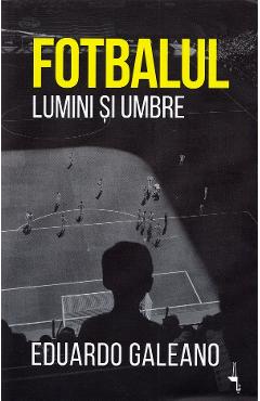 Fotbalul. Lumini si umbre - Eduardo Galeano