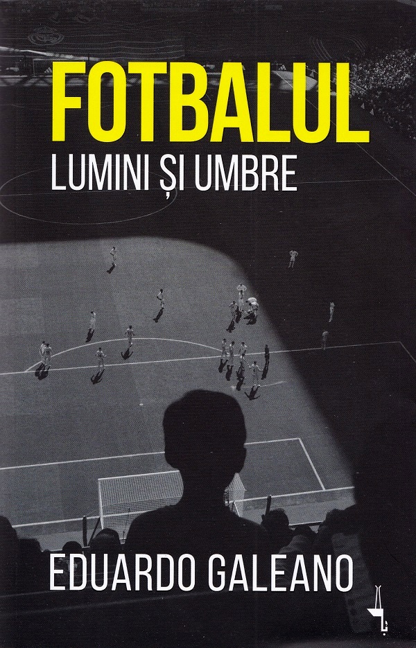 Coperta cărții 'Fotbalul. Lumini și umbre - Eduardo Galeano'