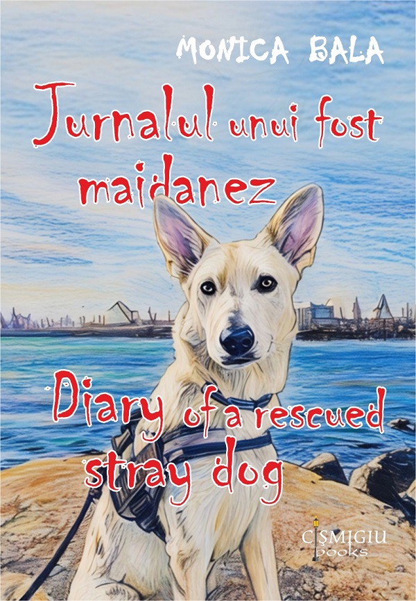 Coperta cărții 'Jurnalul unui fost maidanez. Diary of a Rescued Stray Dog - Monica Bala'