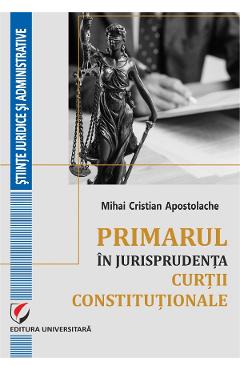 Coperta cărții 'Primarul în jurisprudența Curții Constituționale - Mihai Cristian Apostolache'
