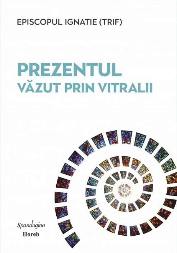 Coperta cărții 'Prezentul văzut prin vitralii - Episcopul Ignatie Trif'