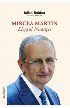 Coperta cărții 'Mircea Martin. Elogiul nuanței - Iulian Boldea'