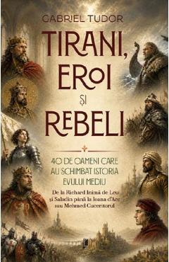 Tirani, eroi si rebeli - Gabriel Tudor